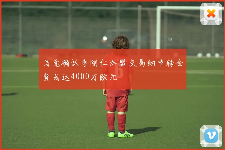 马竞确认李刚仁加盟交易细节转会费或达4000万欧元